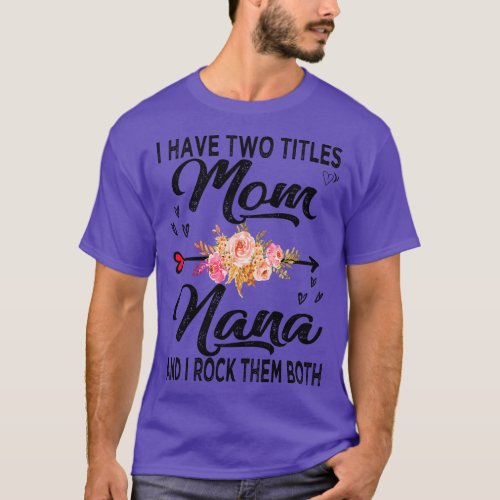 nana i have two titles mom and nana 2 T_Shirt