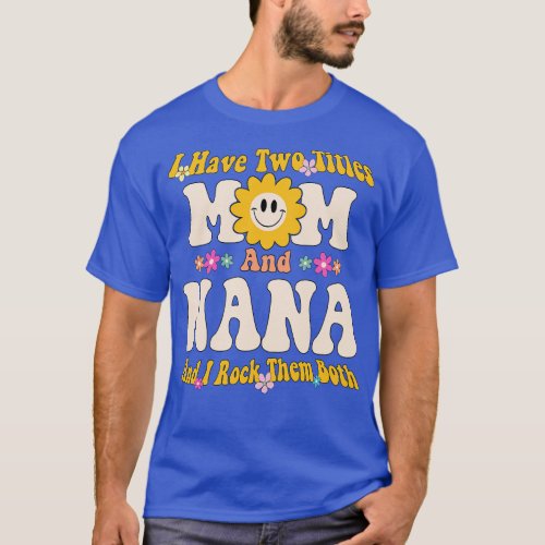 Nana I have two titles mom and nana T_Shirt