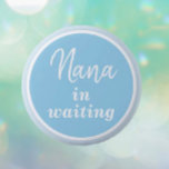 Nana in waiting BLUE button<br><div class="desc">Nana in waiting for baby BOY!</div>