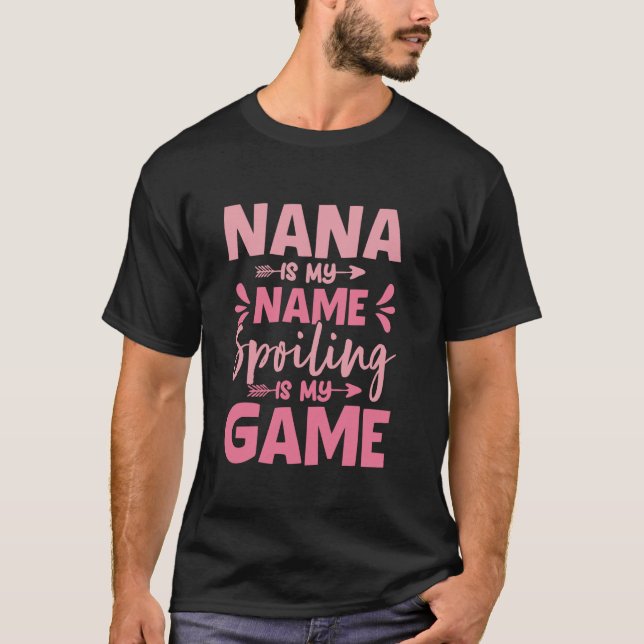 Nana Is My Name Spoiling Is My Game Funny Mother s T-Shirt (Front)