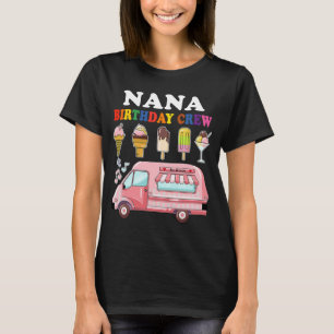Nana Of The Birthday Crew Ice Cream Truck Bday Par T-Shirt