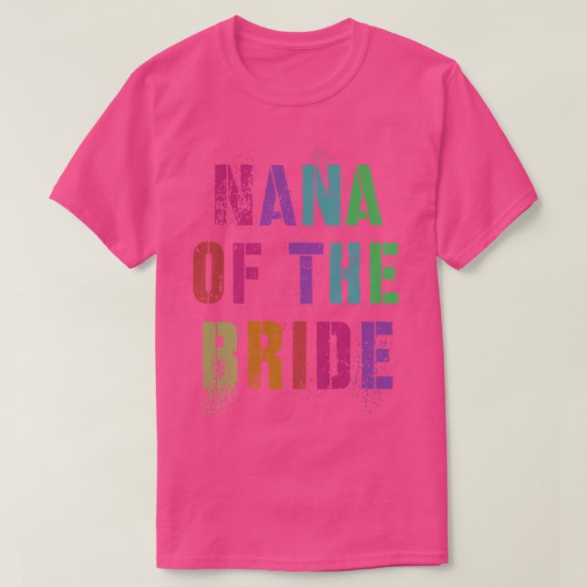 NANA OF THE BRIDE Bridal Party Grandma Family Gran T-Shirt (Design Front)