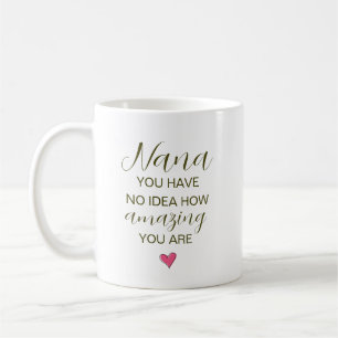 Nana You Have No Idea How Amazing You Are Coffee Mug