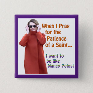 Nancy Pelosi has the Patience of a Saint Button