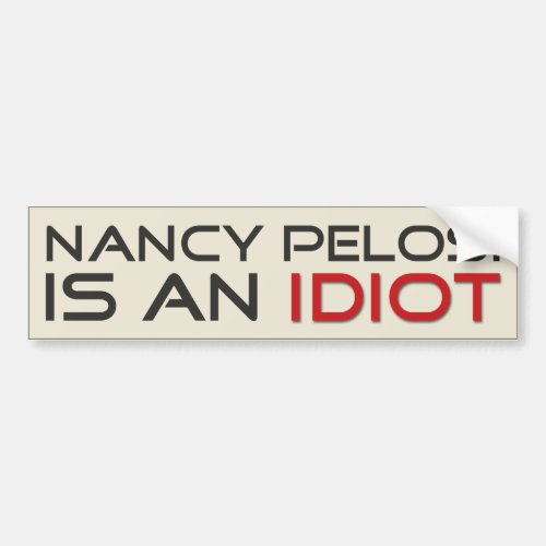 Nancy Pelosi Is An Idiot Bumper Sticker