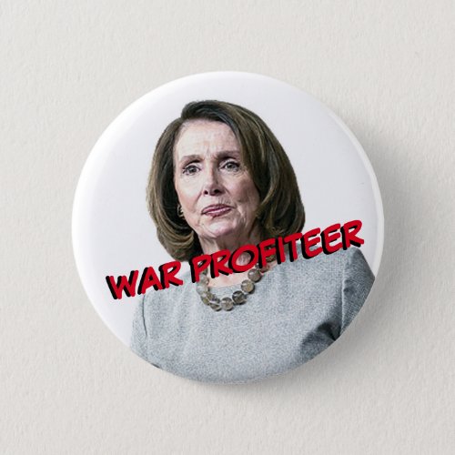 Nancy Pelosi War Profiteer Button