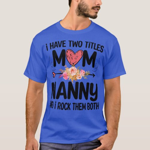 nanny i have two titles mom and nanny 1 T_Shirt
