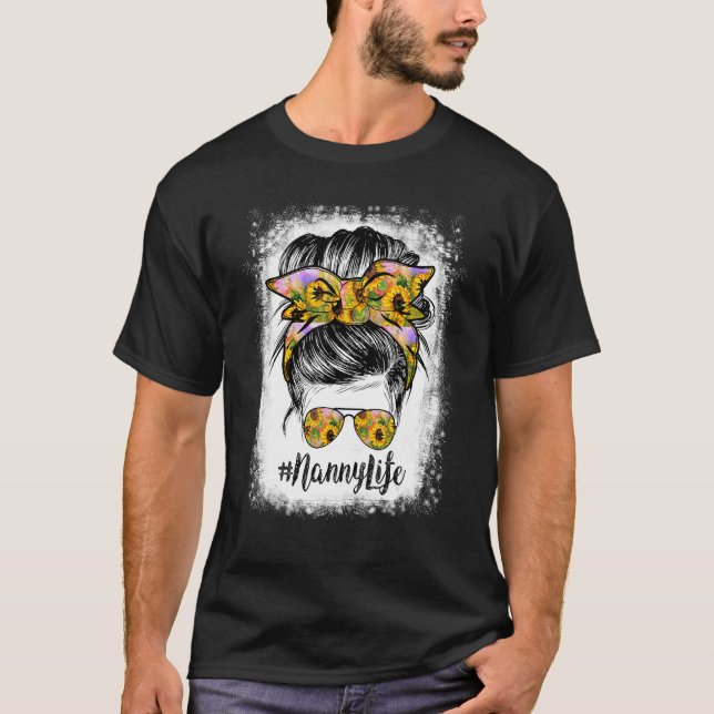 Nanny Life Bleached  Nanny Life Sunflower Messy Bu T-Shirt (Front)