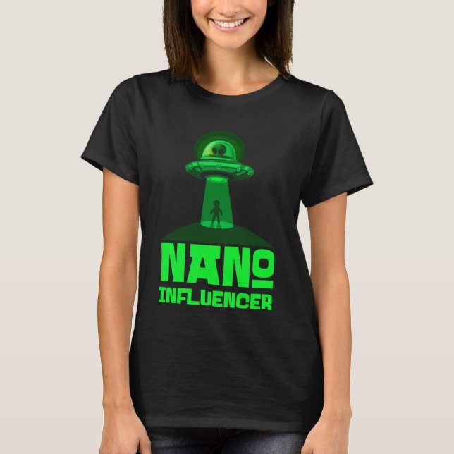 Nano Influencers Social Media  Pun Alien Space T-Shirt (Front)