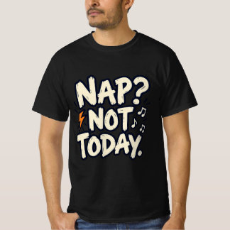 Nap Not Today – Cute Novelty Shirt