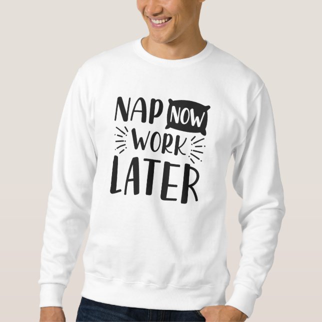 Nap Now Work Later Sweatshirt (Front)