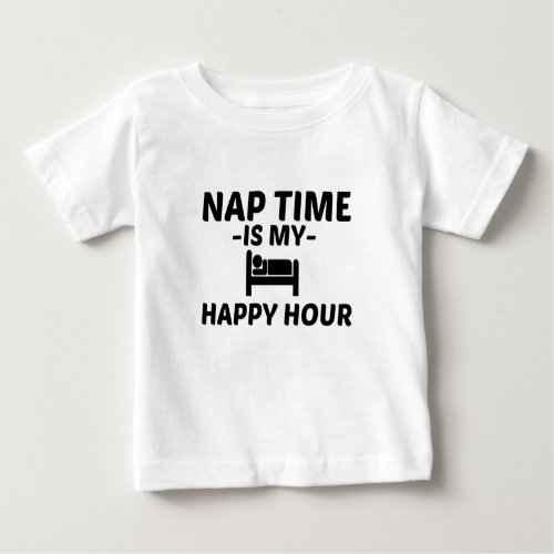 NAP TIME HAPPY HOUR BABY T_Shirt