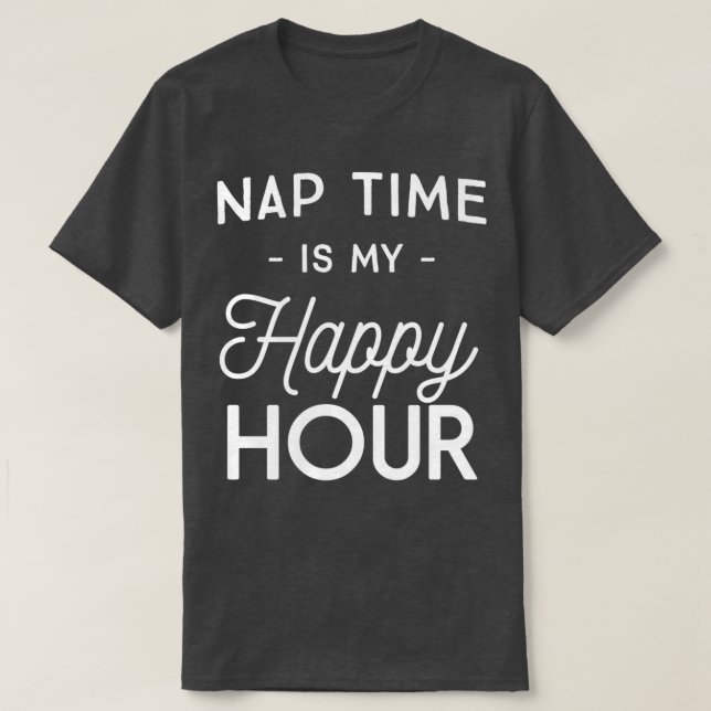Nap time is my happy hour  T-Shirt (Design Front)