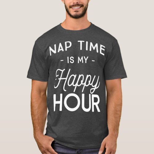 Nap time is my happy hour  T_Shirt