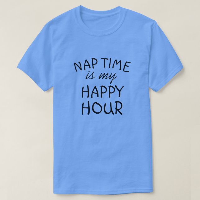 NAP TIME IS MY HAPPY HOUR T-Shirt (Design Front)