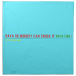 RAYA RD:NOBODY CAN CROSS IT  Napkins