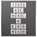 you
 are
 cool
 no
 mater
 what  Napkins