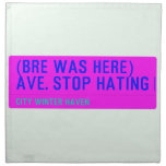 (Bre was here) ave. stop hating  Napkins