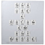 Think 
 like 
 a 
 protone 
 And 
 stay 
 positive  Napkins