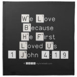 We Love
 Because
 He First 
 Loved Us
 1 John 4:19  Napkins