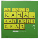 bE happy..... :)
     Kamal
 has been
 dead..... :'(  Napkins