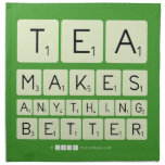 TEA
 MAKES
 ANYTHING
 BETTER  Napkins