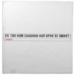 ek toh hum Chauhan Aur upar se Smart  Napkins