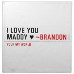I love you Maddy ♥  Napkins