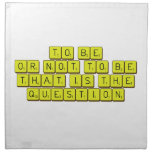 TO BE
 OR NOT TO BE
 THAT IS THE 
 QUESTION  Napkins