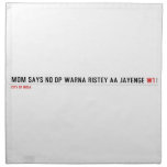 MOM SAYS NO DP WARNA RISTEY AA JAYENGE  Napkins