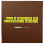 WHO'S AFRAID OF
 VIRGINIA WOOLF ?
   Napkins