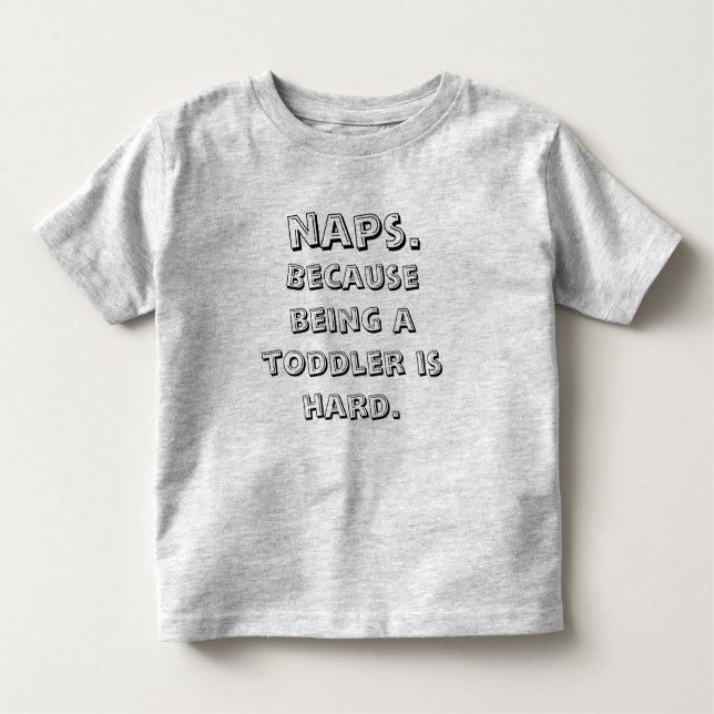 Naps Because Being A Toddler Is Hard T-shirt (Front)