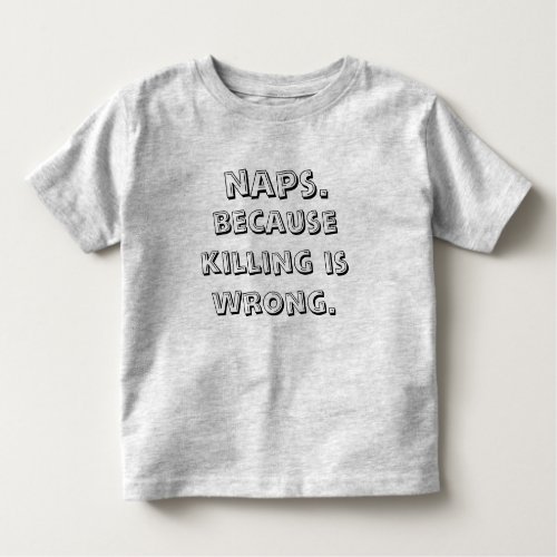 Naps Because Killing Is Wrong Toddler T_shirt
