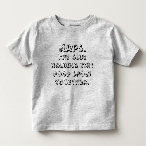 Naps The Glue Holding This Poop Show Together Toddler T_shirt