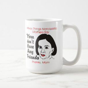 Narcissistic Mother You Don't Have Any Friends Mug