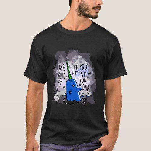 Narwhal Bye Buddy Hope You Find Your Dad Funny Chr T_Shirt