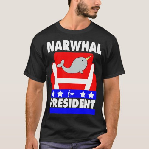 Narwhal for President Funny Political Joke for Nar T_Shirt