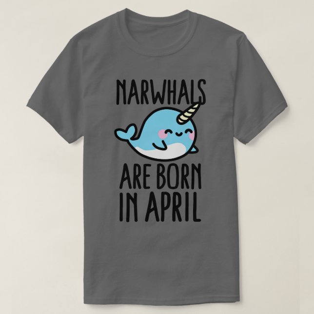 Narwhals are born in april birthday gift idea T-Shirt (Design Front)