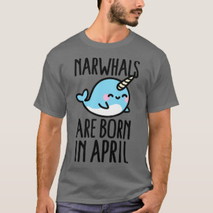 Narwhals are born in april birthday gift idea T-Shirt