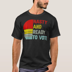 Nasty And Ready To Vote Retro Vintage Women & Men T-Shirt