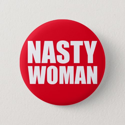 Nasty Woman Badge Pin Button