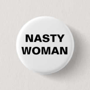 Nasty Woman Buttons & Pins - No Minimum Quantity | Zazzle