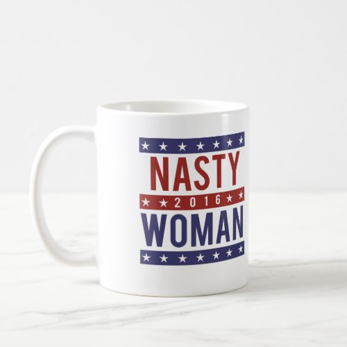 Nasty Woman for President 2016 __ Presidential Ele Coffee Mug