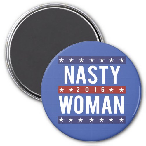 Nasty Woman for President 2016 __ Presidential Ele Magnet
