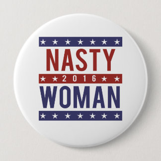 Nasty Woman for President 2016 -- Presidential Ele Pinback Button