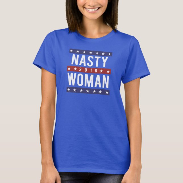Nasty Woman for President 2016 -- Presidential Ele T-Shirt (Front)