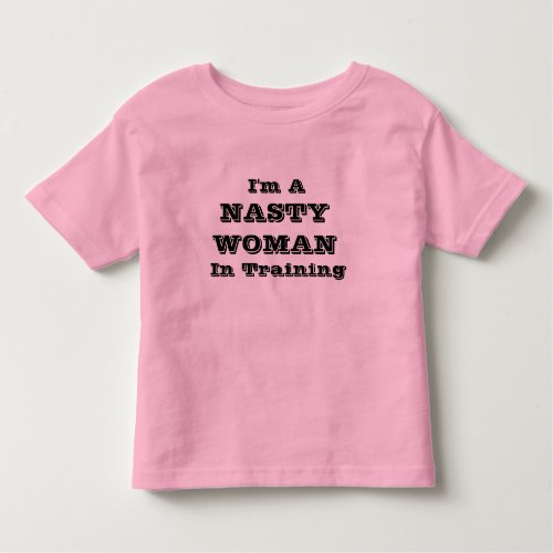 NASTY WOMAN In Training Baby Clothing Toddler T_shirt