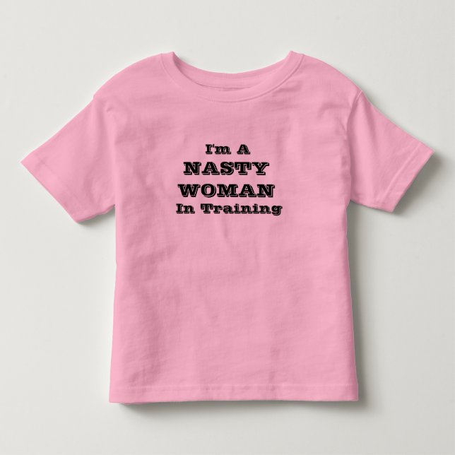 NASTY WOMAN In Training Baby Clothing Toddler T-shirt (Front)