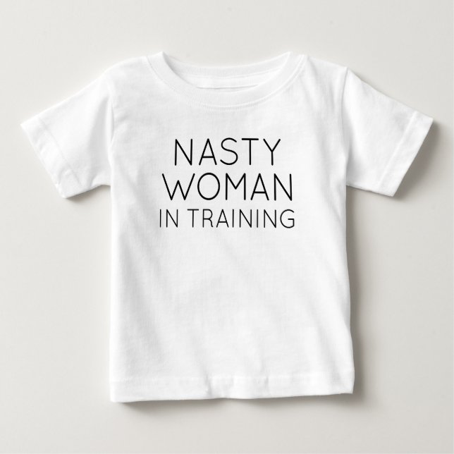 Nasty Woman In Training Baby T-Shirt (Front)