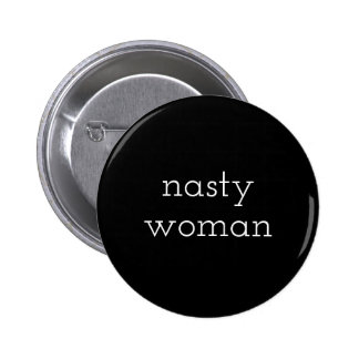 Nasty Woman Buttons & Pins | Zazzle